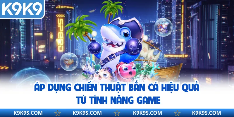 Áp dụng chiến thuật bắn cá hiệu quả từ tính năng game