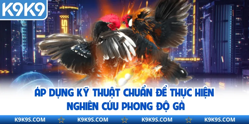Áp dụng kỹ thuật chuẩn để thực hiện nghiên cứu phong độ gà