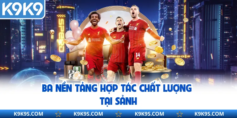 Ba nền tảng hợp tác chất lượng tại sảnh