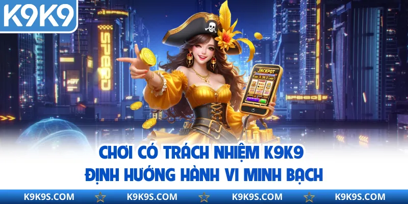 Chơi có trách nhiệm K9K9 định hướng hành vi minh bạch