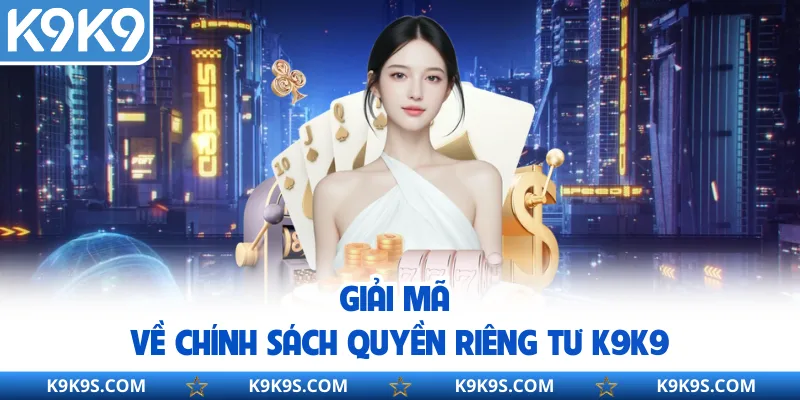 Giải mã về chính sách quyền riêng tư K9K9