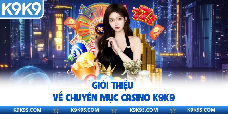 Giới thiệu về chuyên mục Casino K9K9