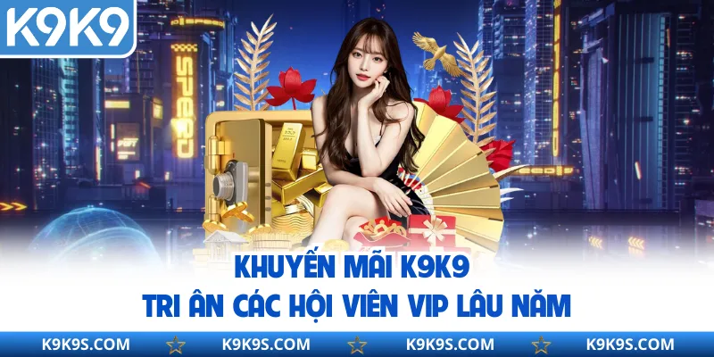 Khuyến mãi K9K9 tri ân các hội viên VIP lâu năm