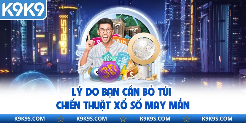 Lý do bạn cần bỏ túi chiến thuật xổ số may mắn
