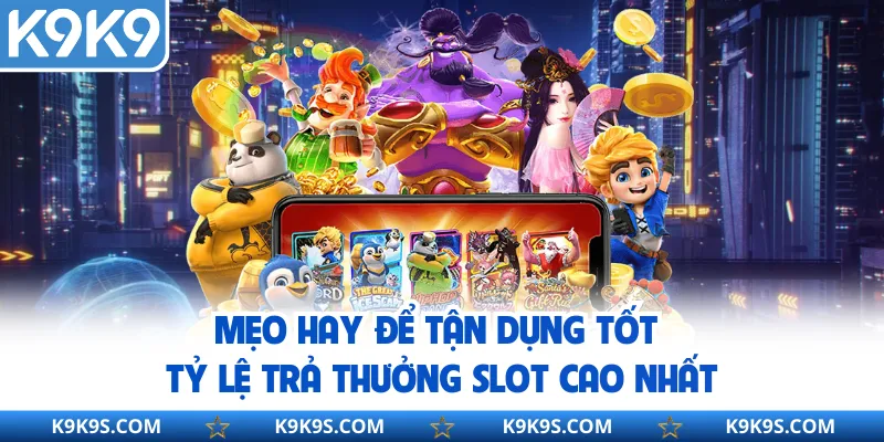 Mẹo hay để tận dụng tốt tỷ lệ trả thưởng slot cao nhất
