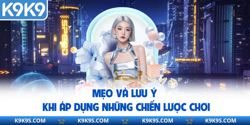 Mẹo và lưu ý khi áp dụng những chiến lược chơi
