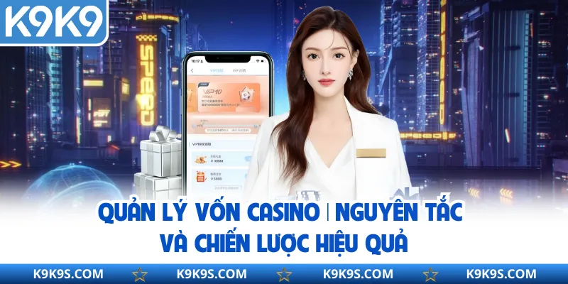 Quản Lý Vốn Casino | Nguyên Tắc và Chiến Lược Hiệu Quả