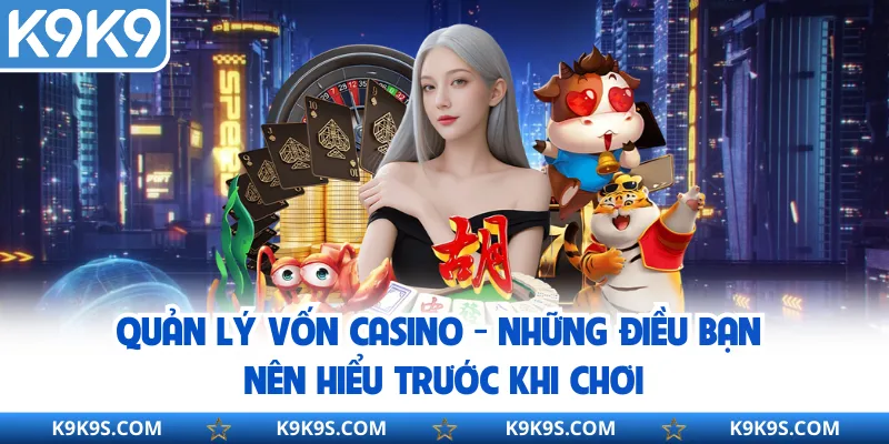 Quản lý vốn casino - Những điều bạn nên hiểu trước khi chơi