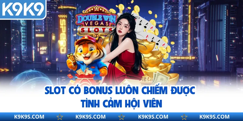 Slot có bonus luôn chiếm được tình cảm hội viên