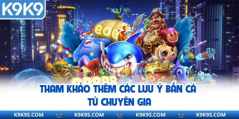Tham khảo thêm các lưu ý bắn cá từ chuyên gia