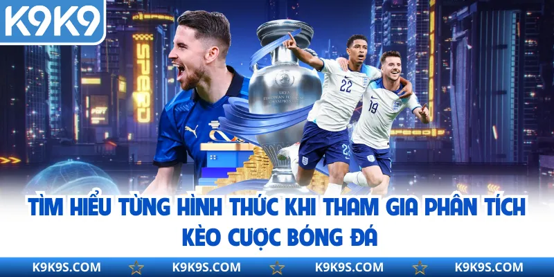 Tìm hiểu từng hình thức khi tham gia phân tích kèo cược bóng đá