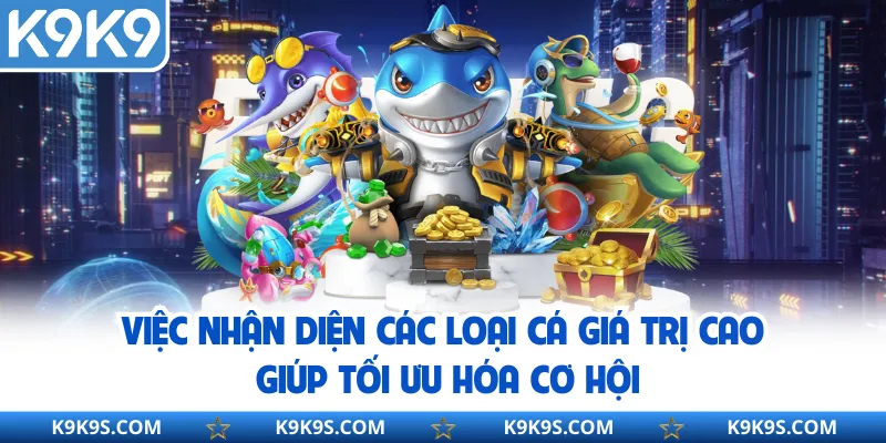 Việc nhận diện các loại cá giá trị cao giúp tối ưu hóa cơ hội